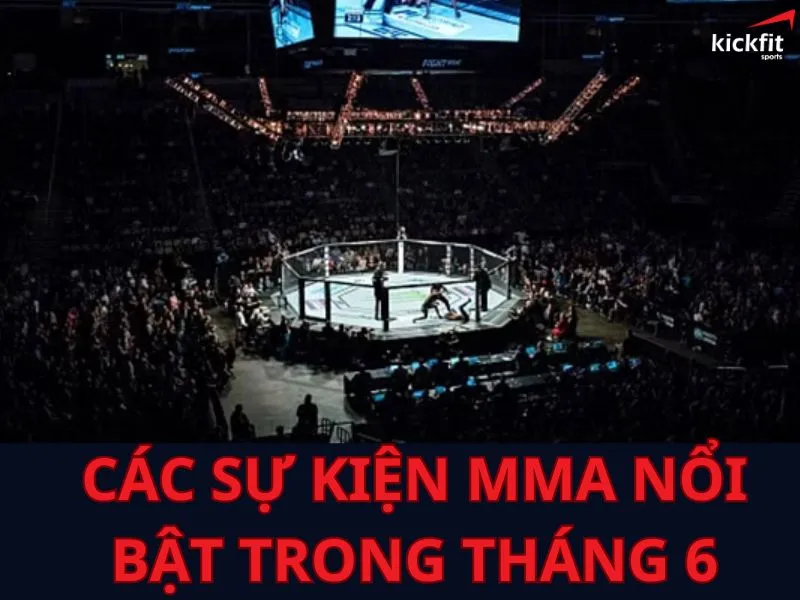 Lịch đấu MMA tháng 6, nhưng sự kiện MMA nổi bật nhất